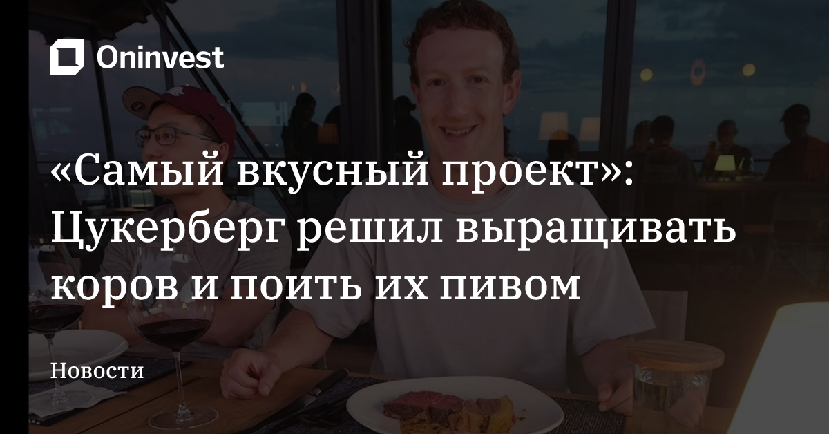 «Самый вкусный проект»: Цукерберг решил выращивать коров и поить их пивом – Oninvest