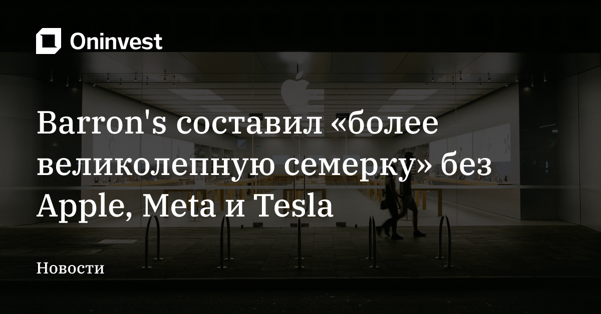 Barron's составил «более великолепную семерку» без Apple, Meta и Tesla  – Oninvest