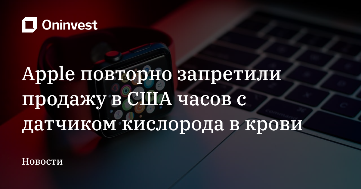 Apple повторно запретили продажу в США часов с датчиком кислорода в крови – Oninvest