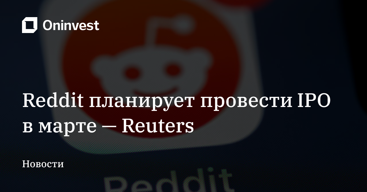 Reddit планирует провести IPO в марте — Reuters – Oninvest