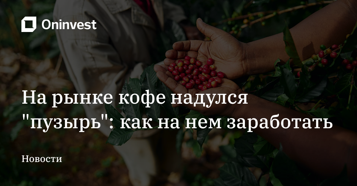 На рынке кофе надулся "пузырь": как на нем заработать – Oninvest