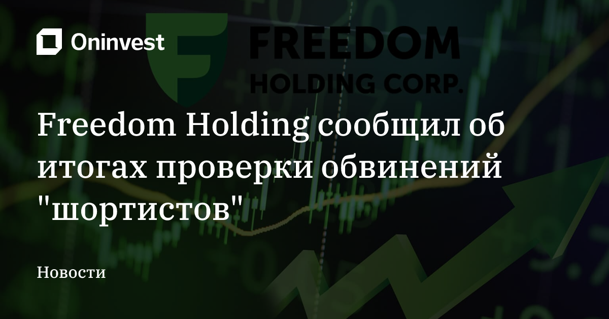Freedom Holding сообщил об итогах проверки обвинений "шортистов" – Oninvest