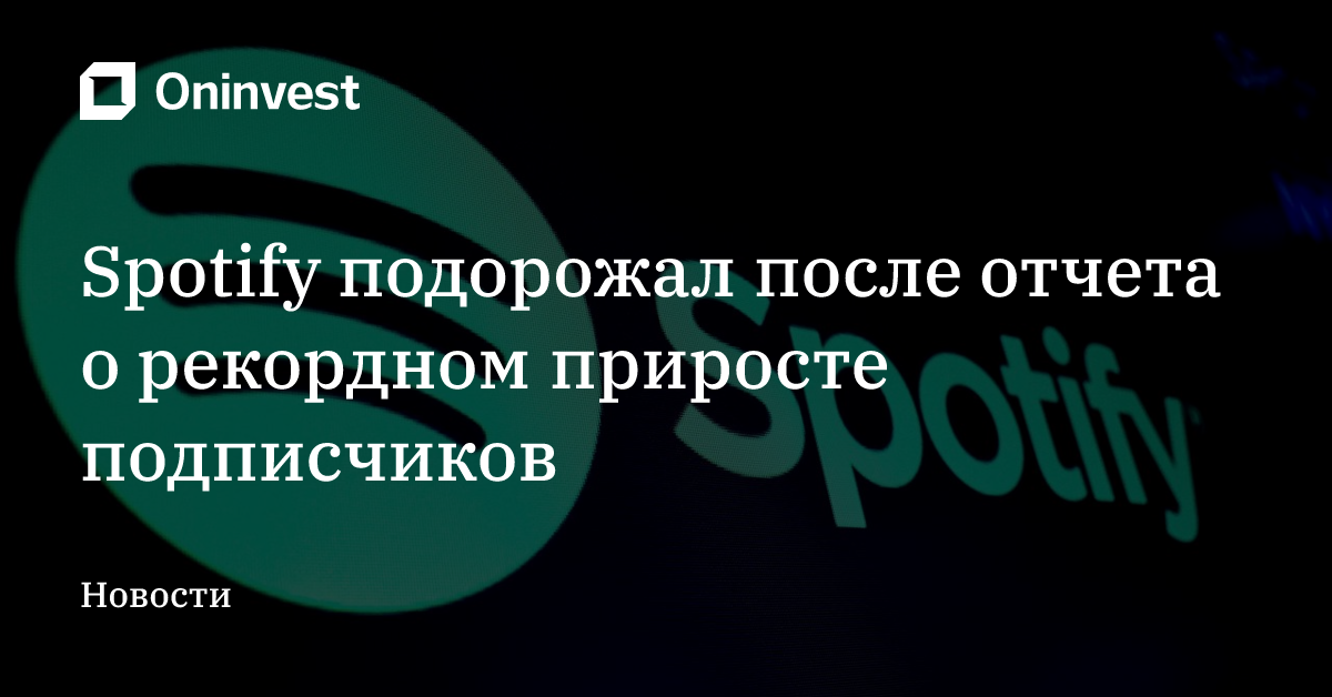 Spotify подорожал после отчета о рекордном приросте подписчиков – Oninvest
