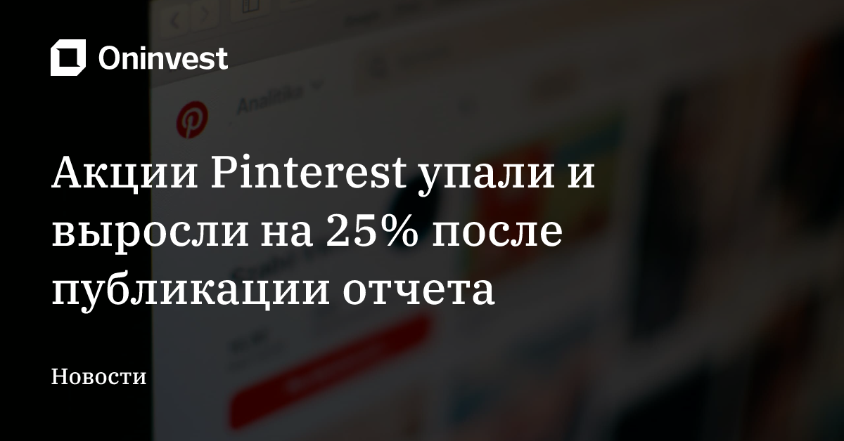 Акции Pinterest упали и выросли на 25% после публикации отчета – Oninvest