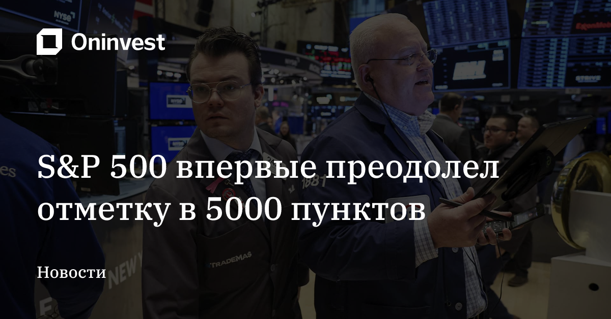 S&P 500 впервые преодолел отметку в 5000 пунктов – Oninvest