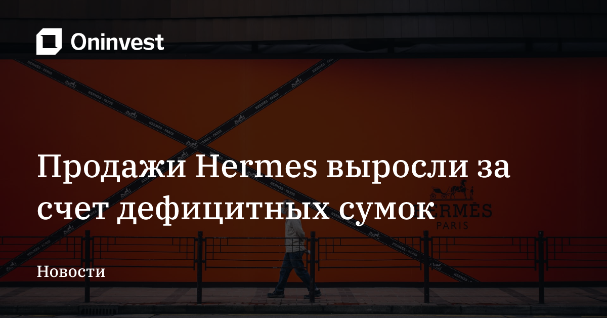 Продажи Hermes выросли за счет дефицитных сумок – Oninvest