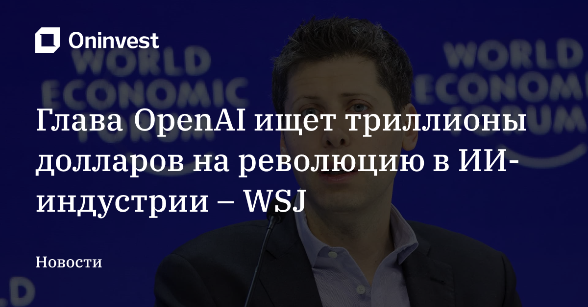 Глава OpenAI ищет триллионы долларов на революцию в ИИ-индустрии – WSJ – Oninvest