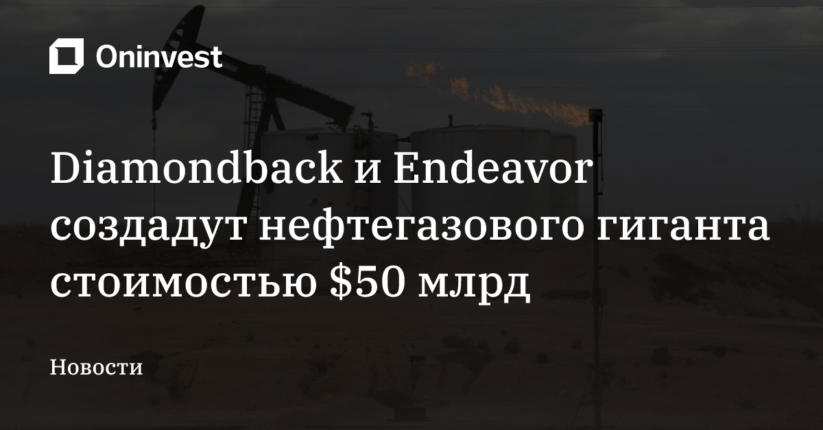 Diamondback и Endeavor создадут нефтегазового гиганта стоимостью $50 млрд – Oninvest