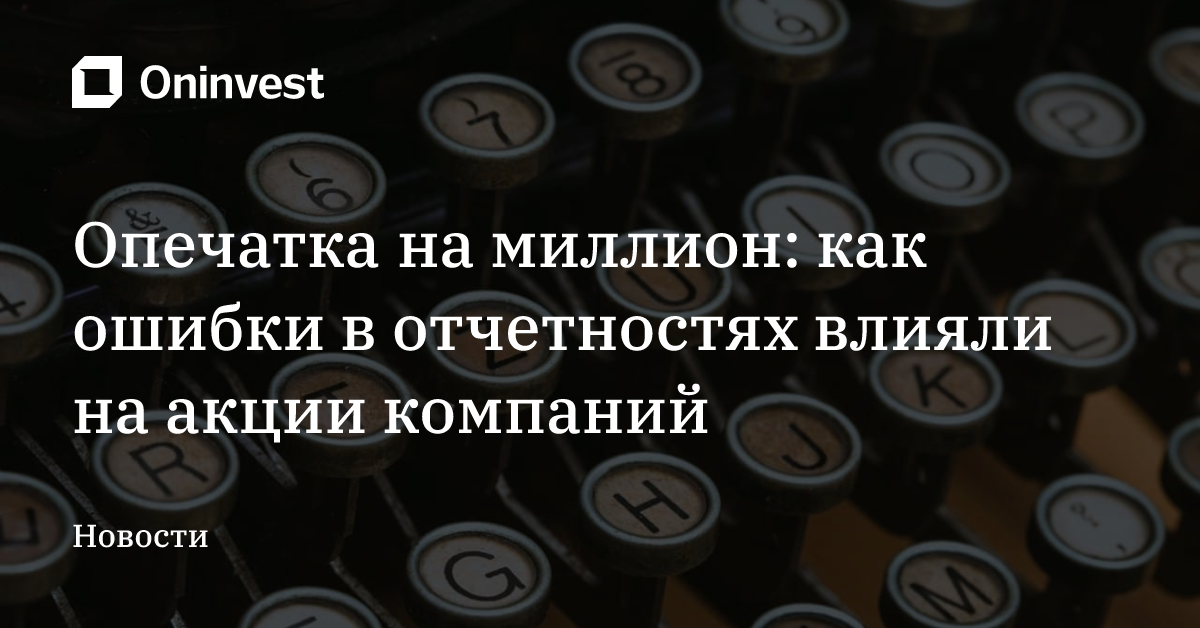 Опечатка на миллион: как ошибки в отчетностях влияли на акции компаний – Oninvest