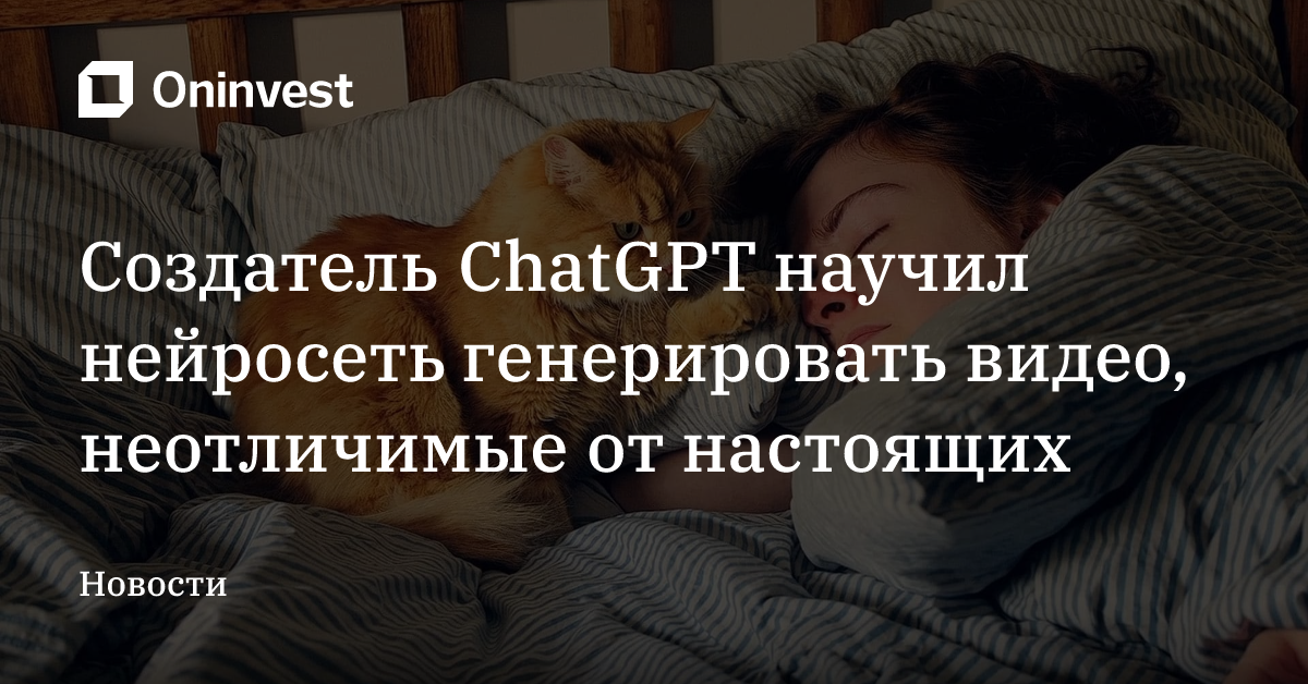 Создатель ChatGPT научил нейросеть генерировать видео, неотличимые от настоящих – Oninvest
