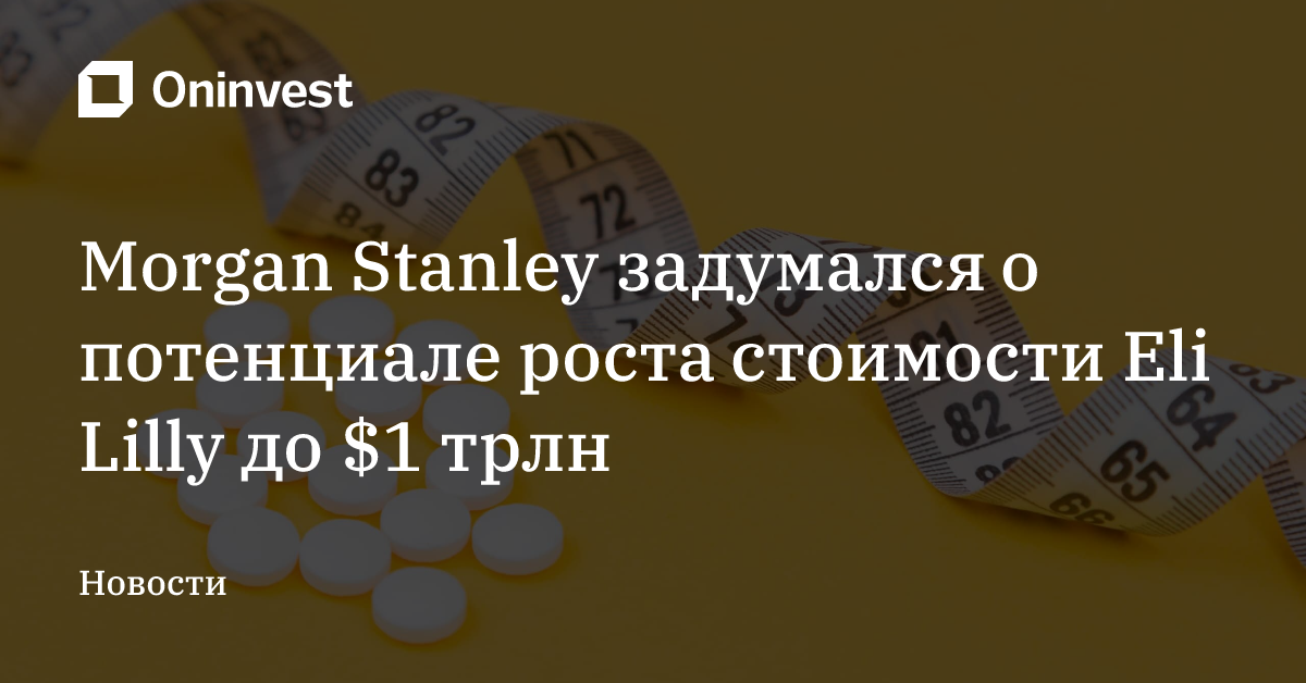 Morgan Stanley задумался о потенциале роста стоимости Eli Lilly до $1 трлн – Oninvest