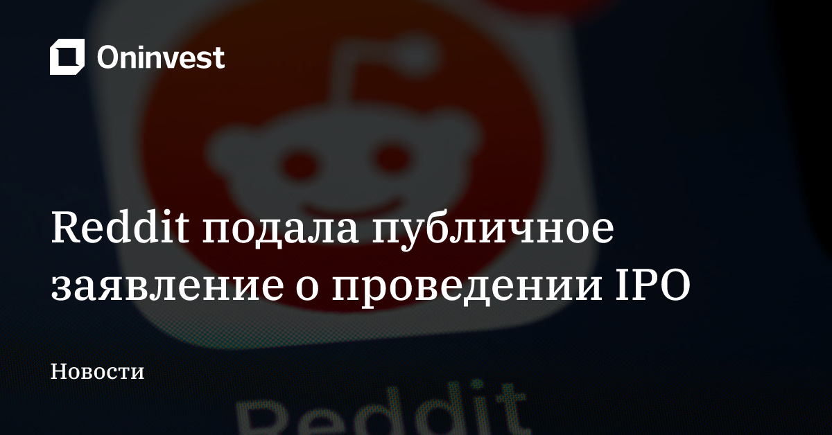 Reddit подала публичное заявление о проведении IPO – Oninvest