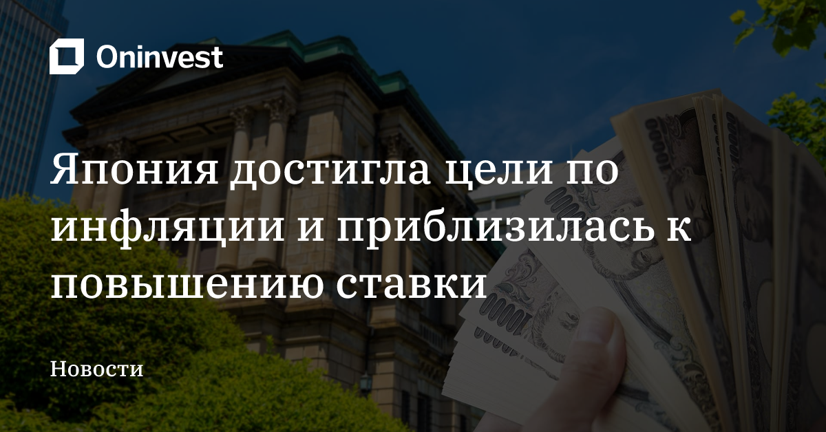 Япония достигла цели по инфляции и приблизилась к повышению ставки – Oninvest