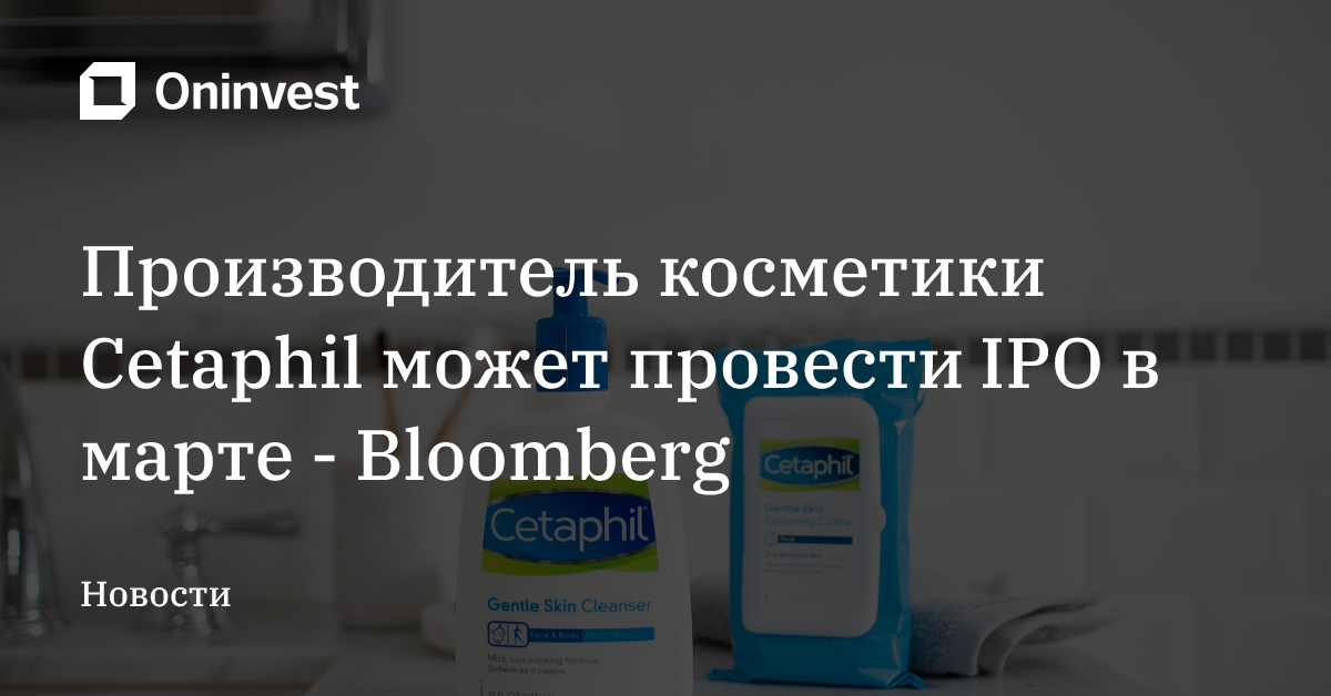 Производитель косметики Cetaphil может провести IPO в марте - Bloomberg – Oninvest