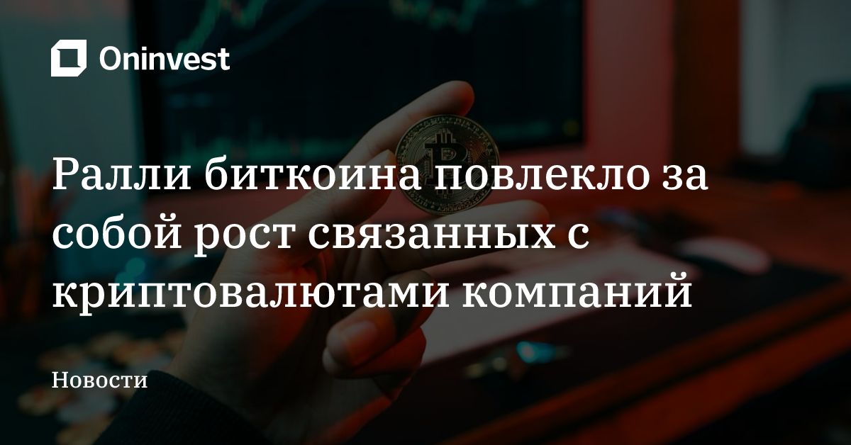 Ралли биткоина повлекло за собой рост связанных с криптовалютами компаний – Oninvest