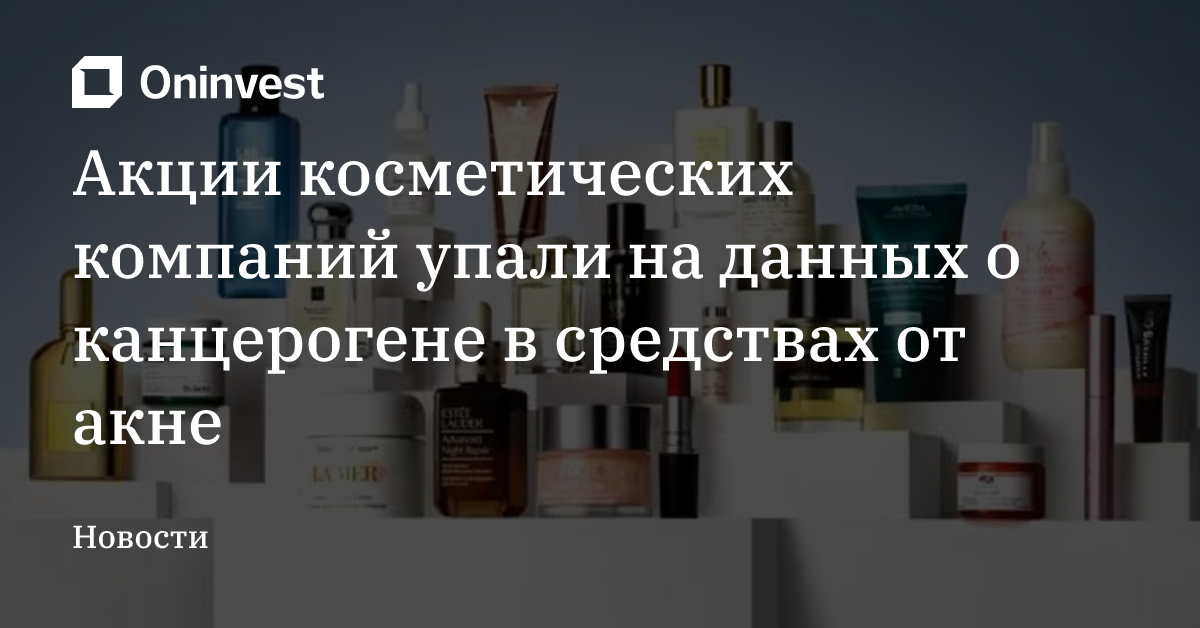 Акции косметических компаний упали на данных о канцерогене в средствах от акне – Oninvest