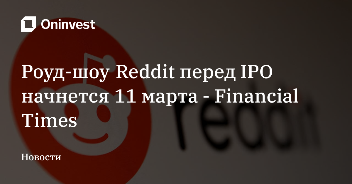 Роуд-шоу Reddit перед IPO начнется 11 марта - Financial Times – Oninvest