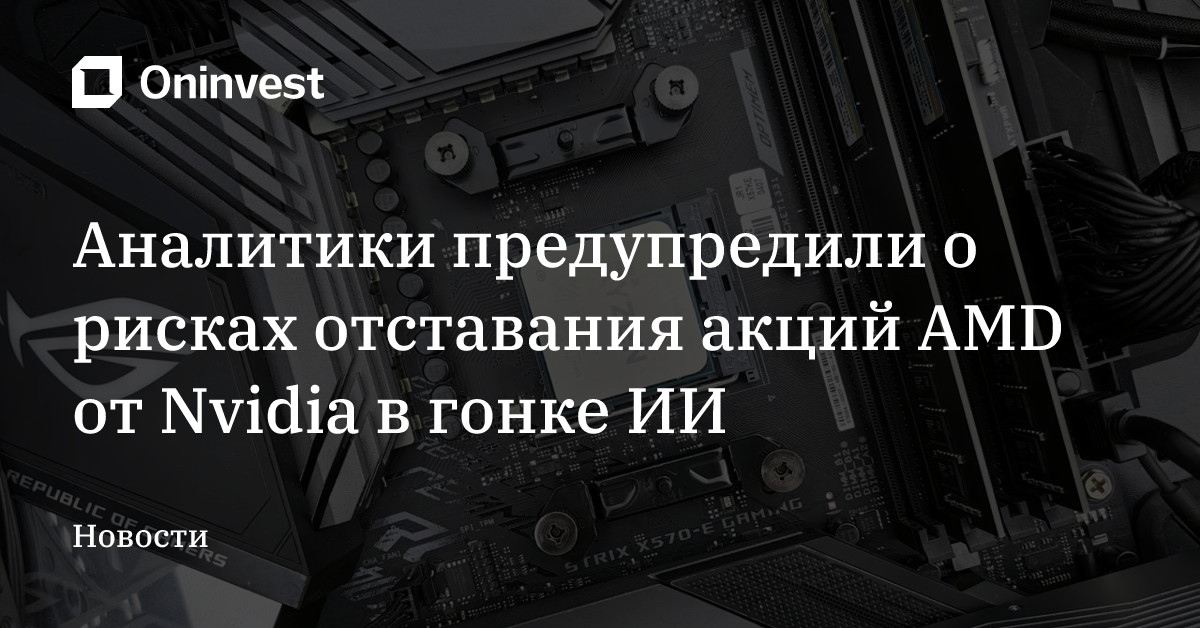 Аналитики предупредили о рисках отставания акций AMD от Nvidia в гонке ИИ – Oninvest