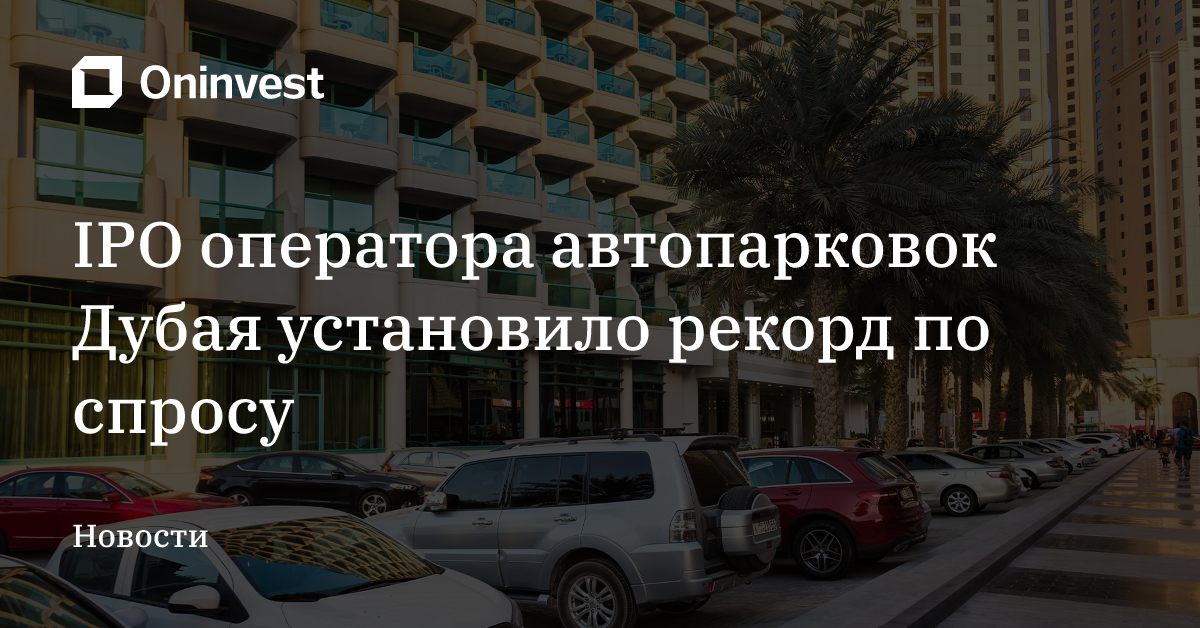 IPO оператора автопарковок Дубая установило рекорд по спросу – Oninvest