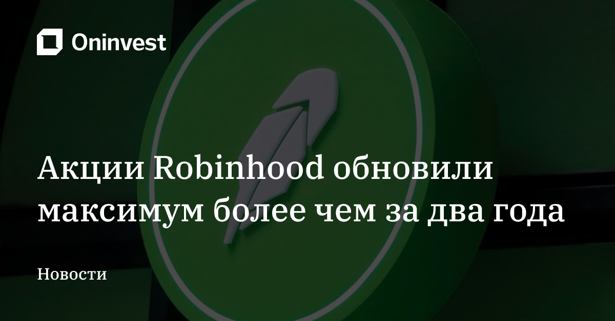 Акции Robinhood обновили максимум более чем за два года – Oninvest