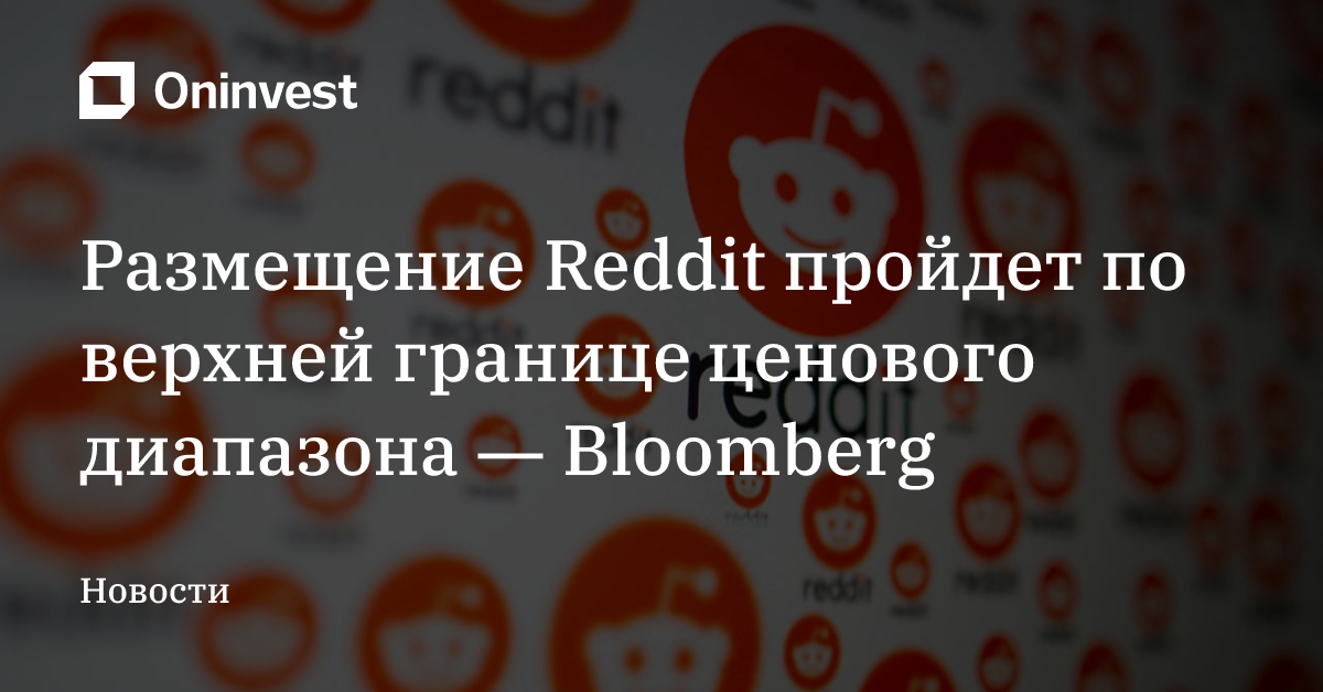 Размещение Reddit пройдет по верхней границе ценового диапазона ― Bloomberg – Oninvest
