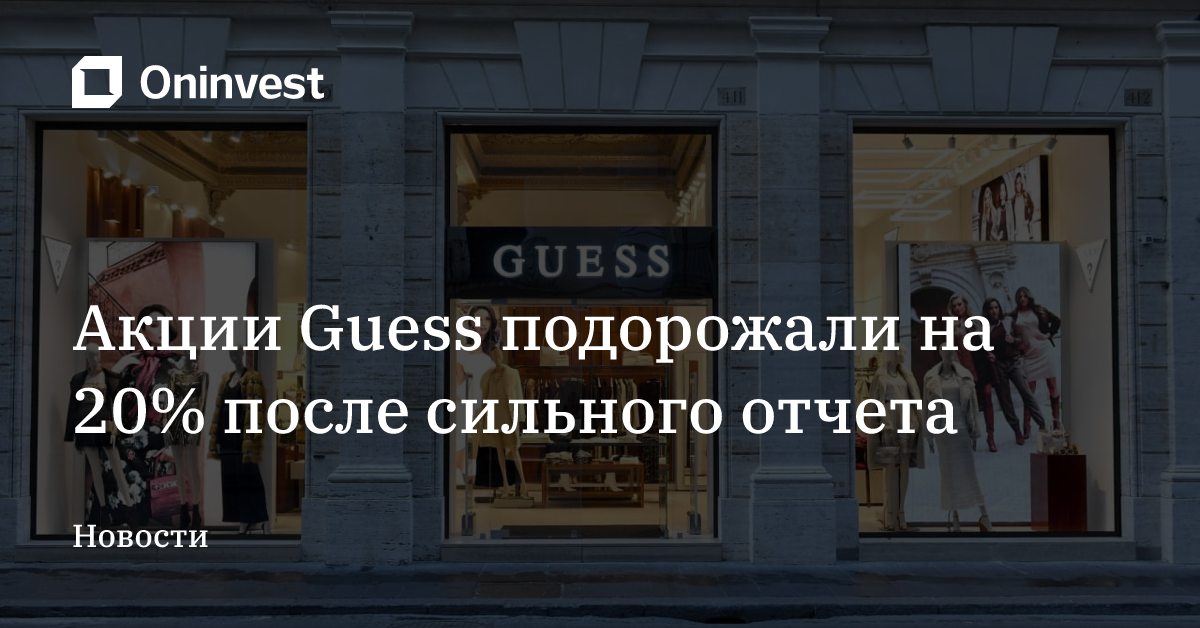Акции Guess подорожали на 20% после сильного отчета – Oninvest
