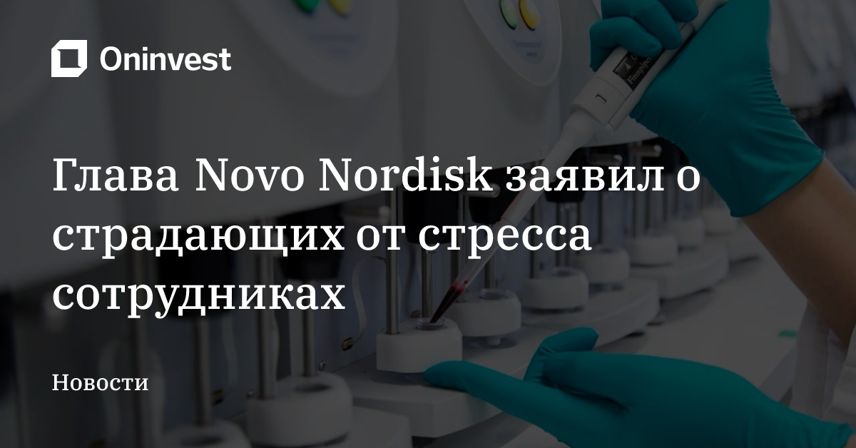 Глава Novo Nordisk заявил о страдающих от стресса сотрудниках – Oninvest