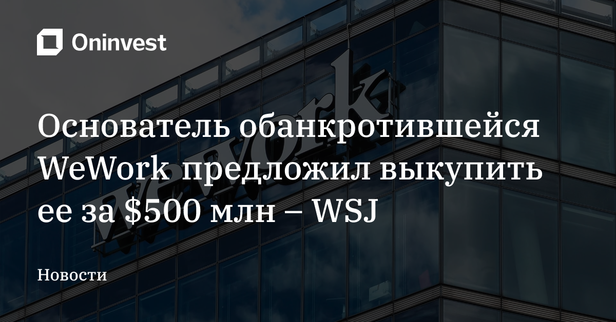 Основатель обанкротившейся WeWork предложил выкупить ее за $500 млн – WSJ – Oninvest