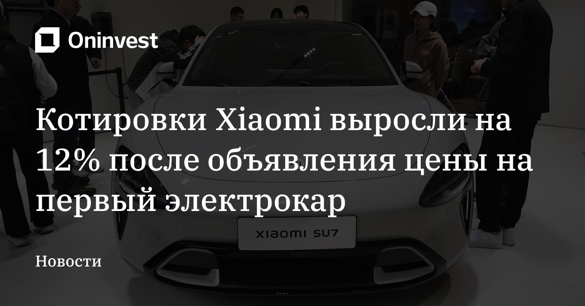 Котировки Xiaomi выросли на 12% после объявления цены на первый электрокар – Oninvest