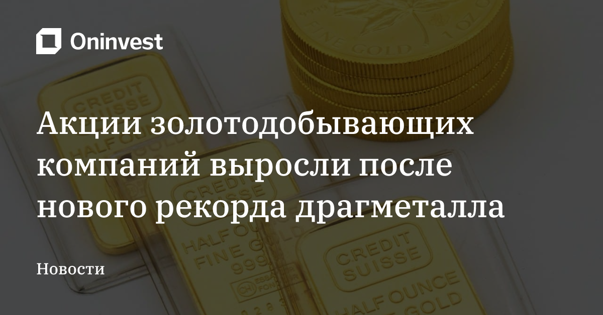 Акции золотодобывающих компаний выросли после нового рекорда драгметалла – Oninvest