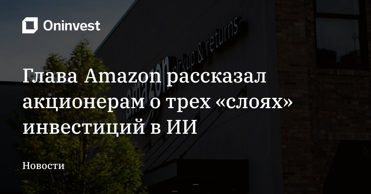 Глава Amazon рассказал акционерам о трех «слоях» инвестиций в ИИ – Oninvest