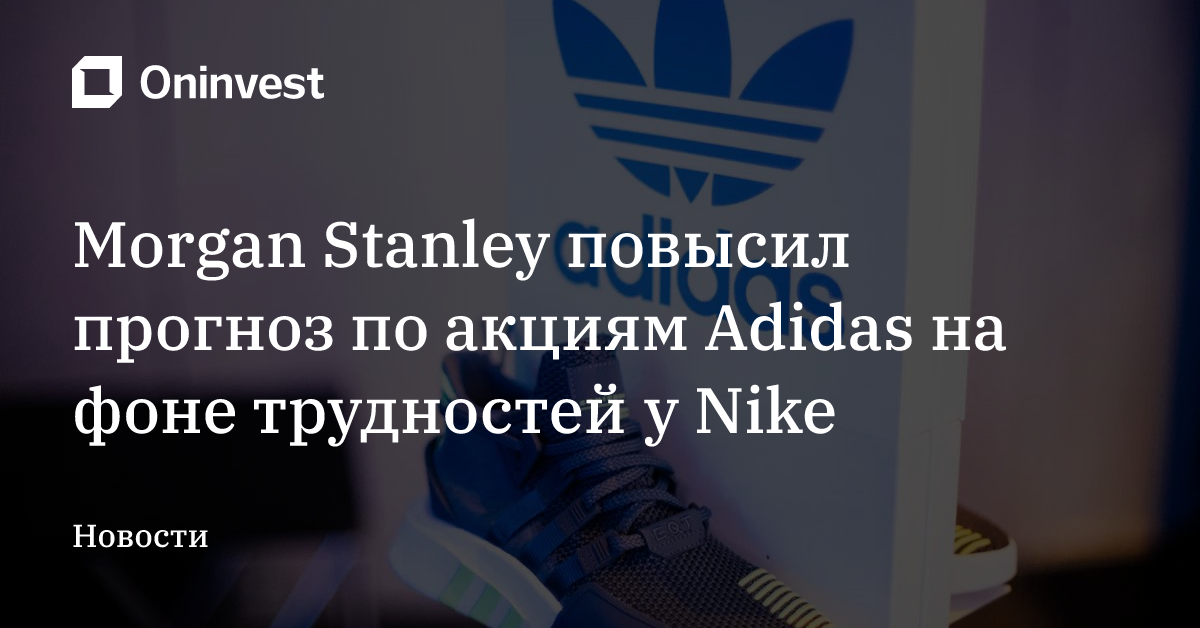 Morgan Stanley повысил прогноз по акциям Adidas на фоне трудностей у Nike – Oninvest