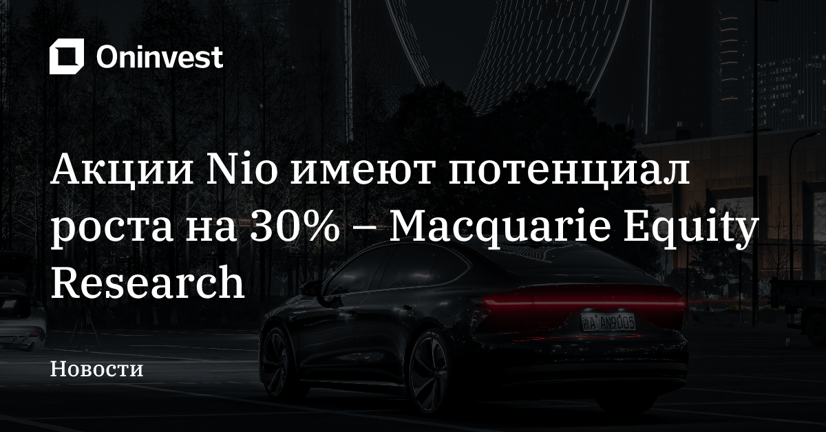 Акции Nio имеют потенциал роста на 30% – Macquarie Equity Research – Oninvest