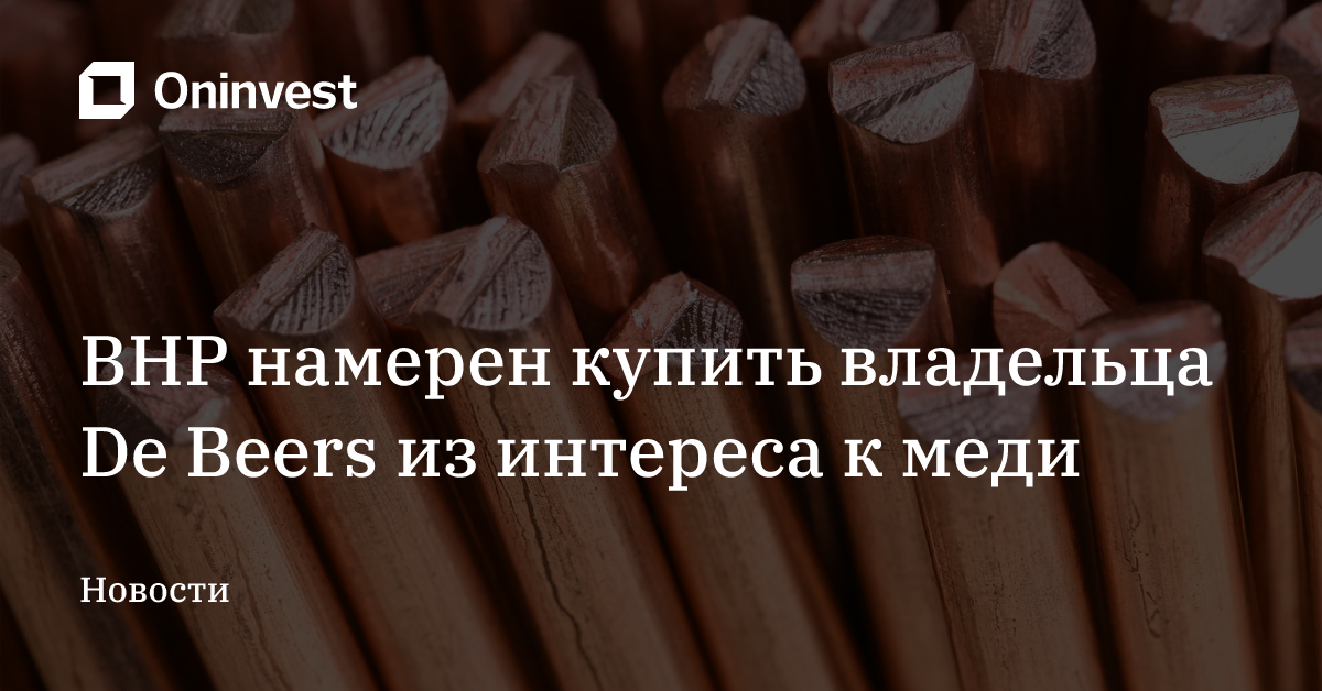 BHP намерен купить владельца De Beers из интереса к меди – Oninvest