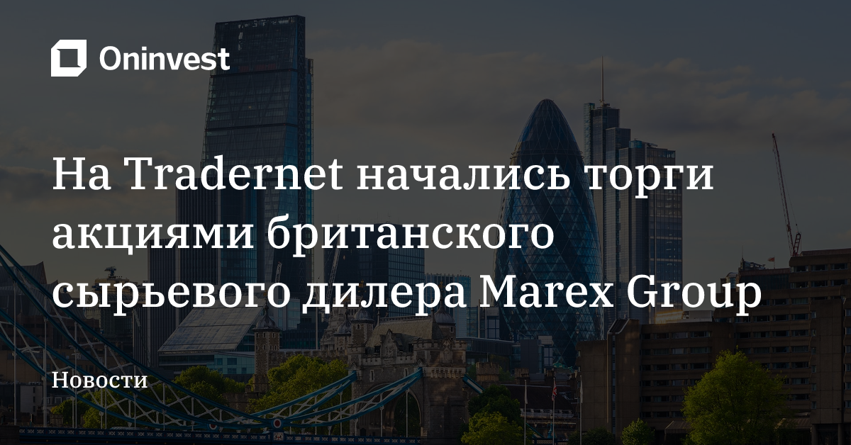 На Tradernet начались торги акциями британского сырьевого дилера Marex Group – Oninvest