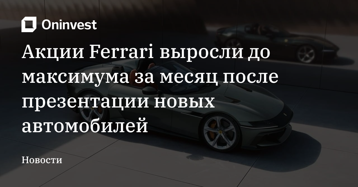 Акции Ferrari выросли до максимума за месяц после презентации новых автомобилей – Oninvest