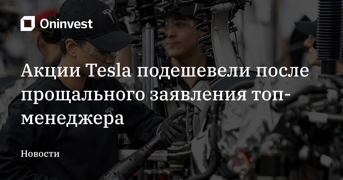 Акции Tesla подешевели после прощального заявления топ-менеджера – Oninvest
