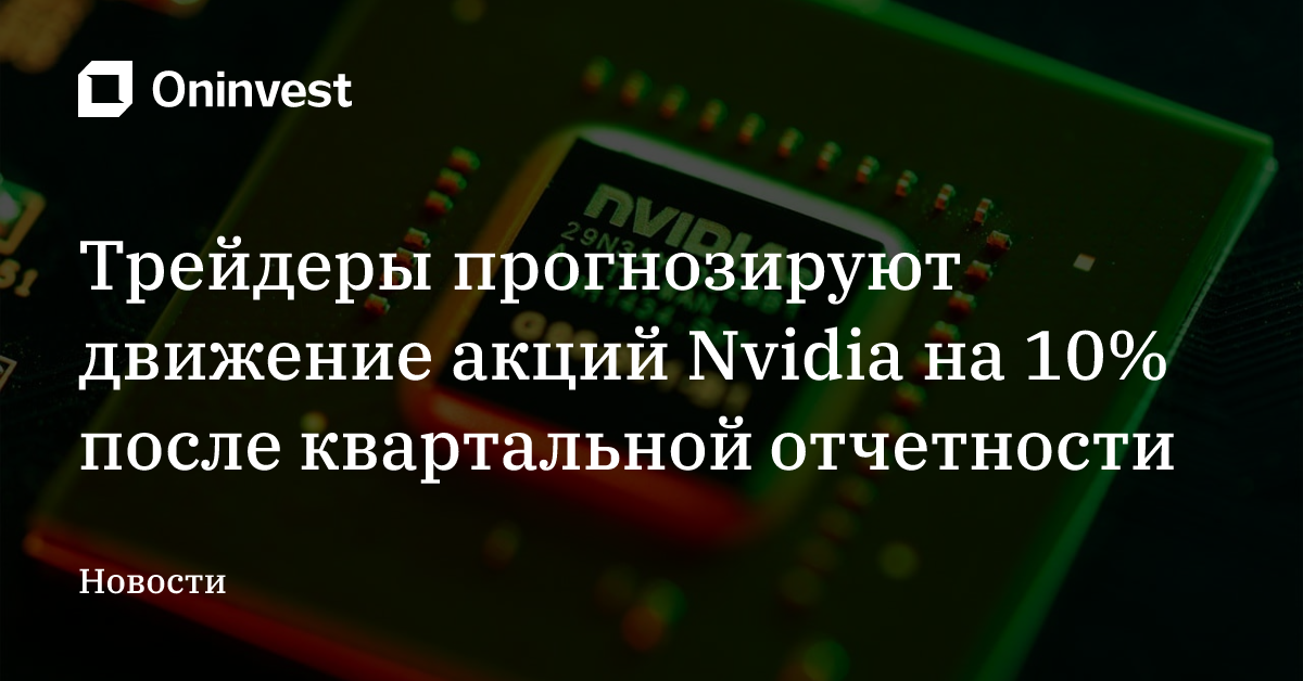Трейдеры прогнозируют движение акций Nvidia на 10% после квартальной отчетности – Oninvest