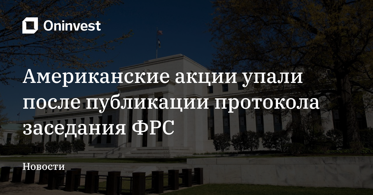 Американские акции упали после публикации протокола заседания ФРС – Oninvest
