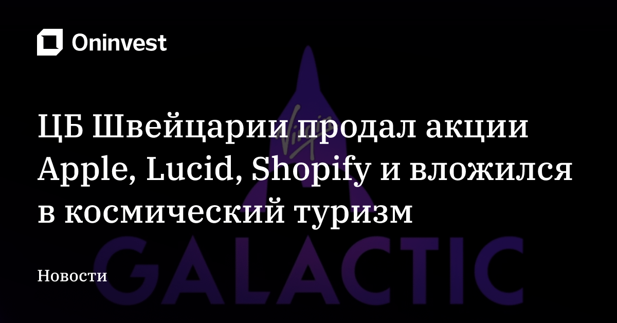 ЦБ Швейцарии продал акции Apple, Lucid, Shopify и вложился в космический туризм – Oninvest