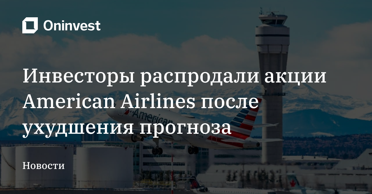 Инвесторы распродали акции American Airlines после ухудшения прогноза – Oninvest