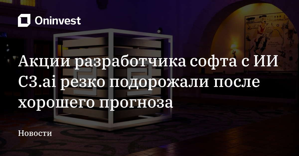 Акции разработчика софта с ИИ C3.ai резко подорожали после хорошего прогноза – Oninvest