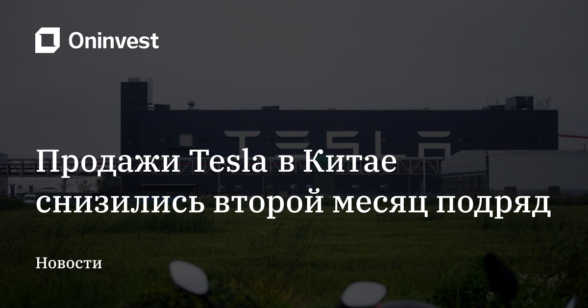 Продажи Tesla в Китае снизились второй месяц подряд – Oninvest