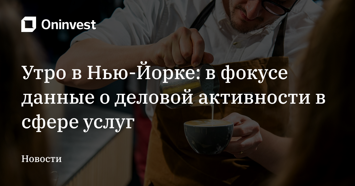 Утро в Нью-Йорке: в фокусе данные о деловой активности в сфере услуг – Oninvest