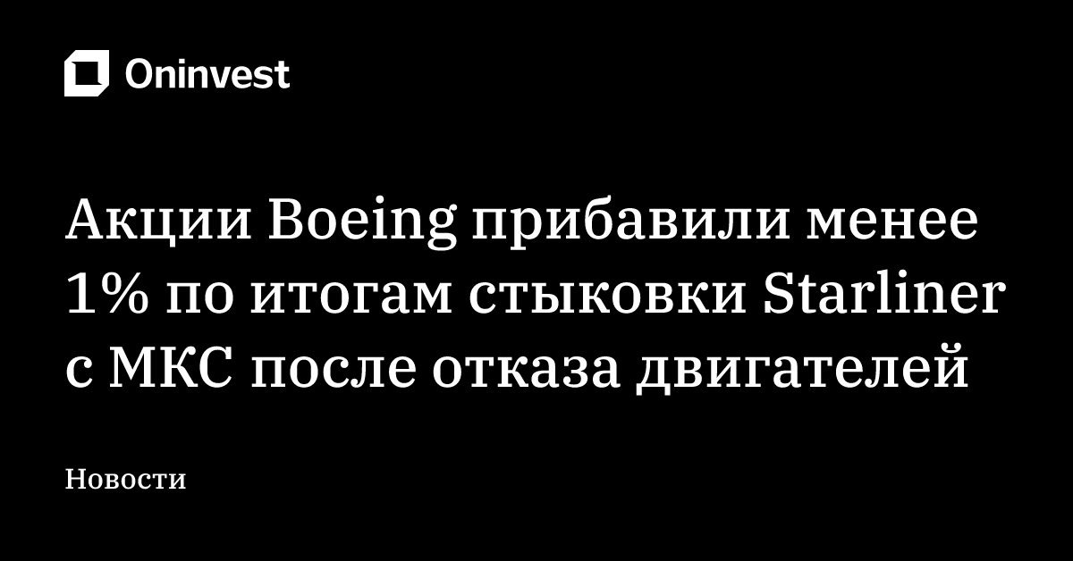 Акции Boeing прибавили менее 1% по итогам стыковки Starliner с МКС после отказа двигателей – Oninvest