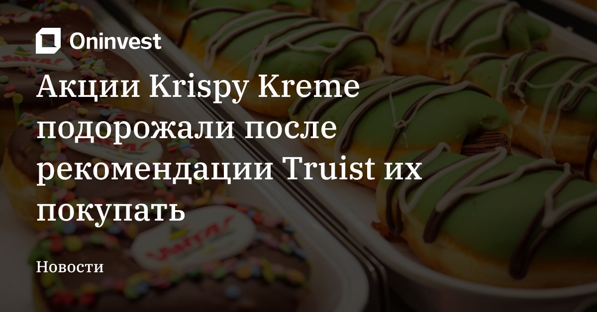Акции Krispy Kreme подорожали после рекомендации Truist их покупать – Oninvest