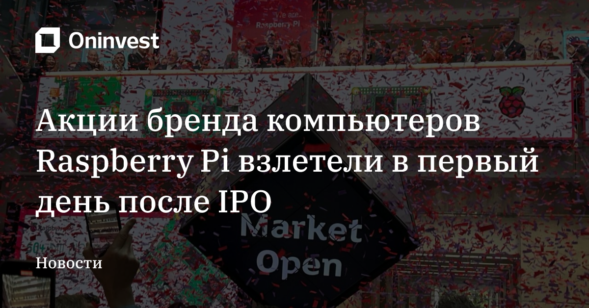 Акции бренда компьютеров Raspberry Pi взлетели в первый день после IPO – Oninvest