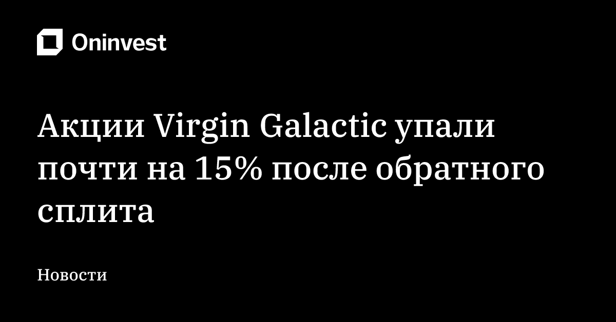 Акции Virgin Galactic упали почти на 15% после обратного сплита – Oninvest