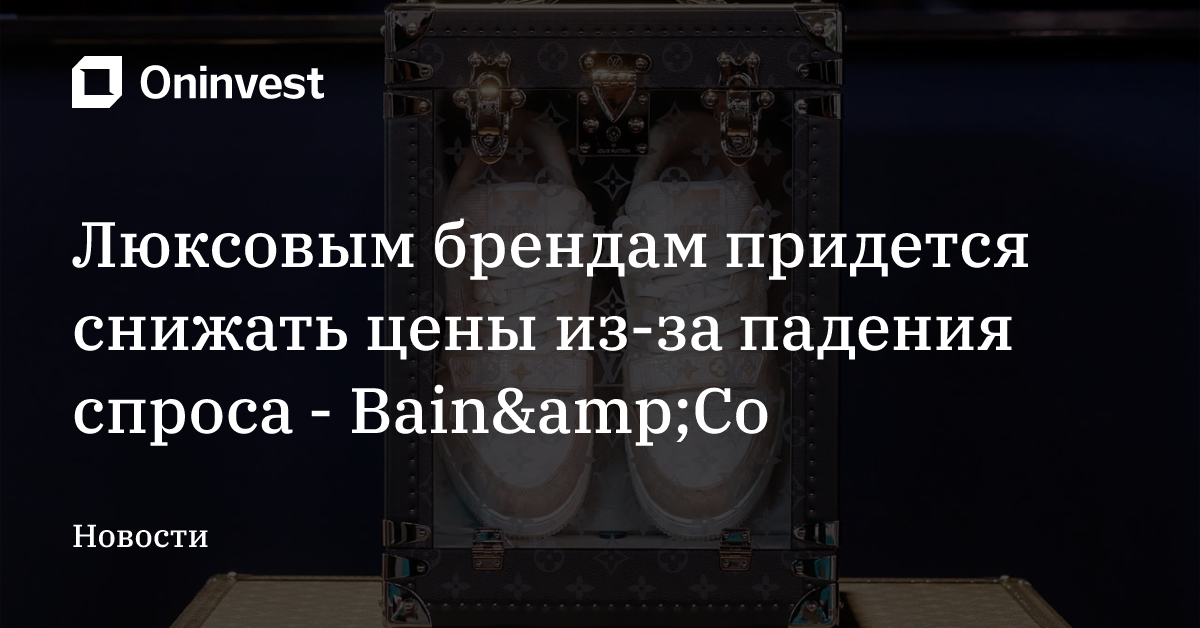Люксовым брендам придется снижать цены из-за падения спроса - Bain&amp;Co – Oninvest