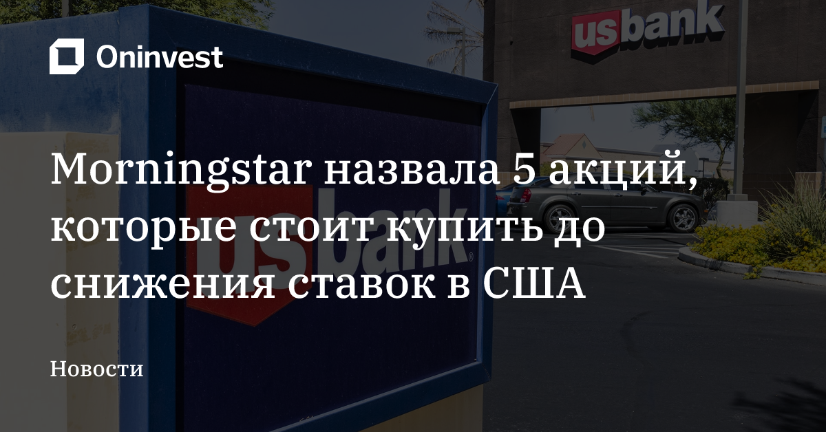 Morningstar назвала 5 акций, которые стоит купить до снижения ставок в США – Oninvest